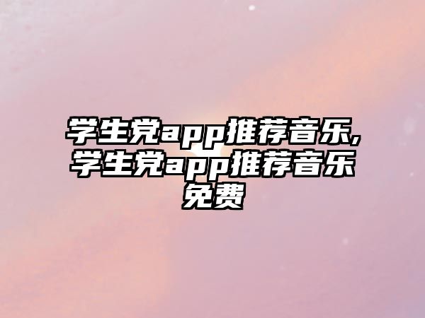 學(xué)生黨app推薦音樂,學(xué)生黨app推薦音樂免費