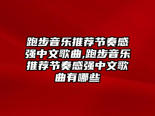 跑步音樂推薦節奏感強中文歌曲,跑步音樂推薦節奏感強中文歌曲有哪些