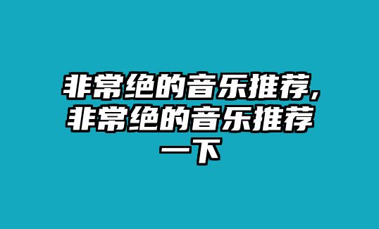 非常絕的音樂推薦,非常絕的音樂推薦一下