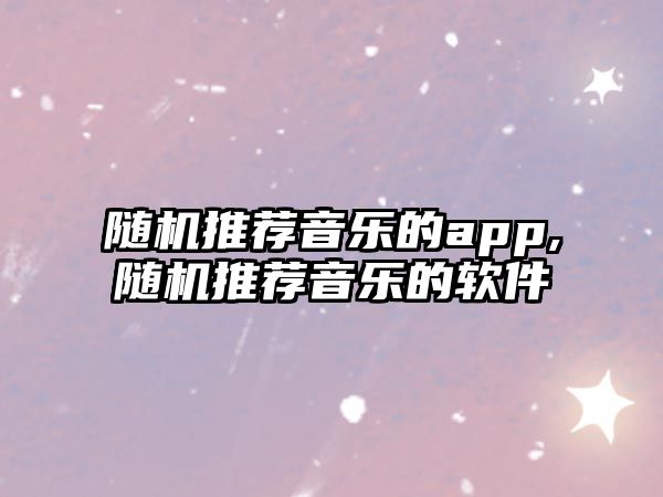 隨機推薦音樂的app,隨機推薦音樂的軟件