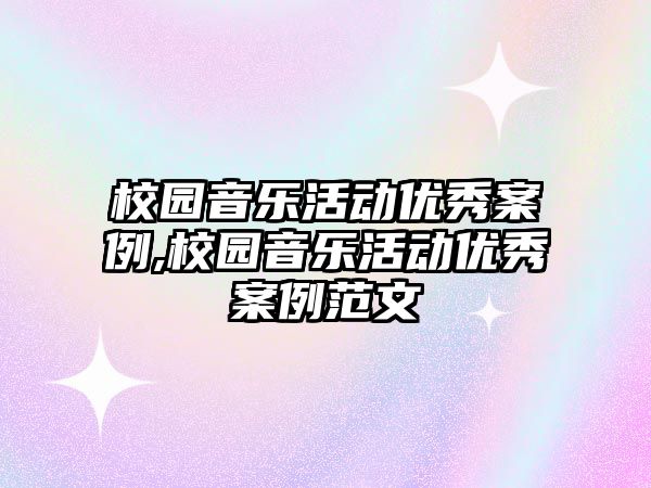 校園音樂活動優秀案例,校園音樂活動優秀案例范文