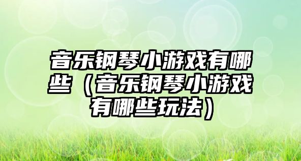 音樂鋼琴小游戲有哪些（音樂鋼琴小游戲有哪些玩法）