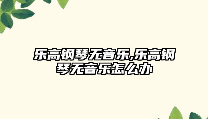 樂高鋼琴無音樂,樂高鋼琴無音樂怎么辦