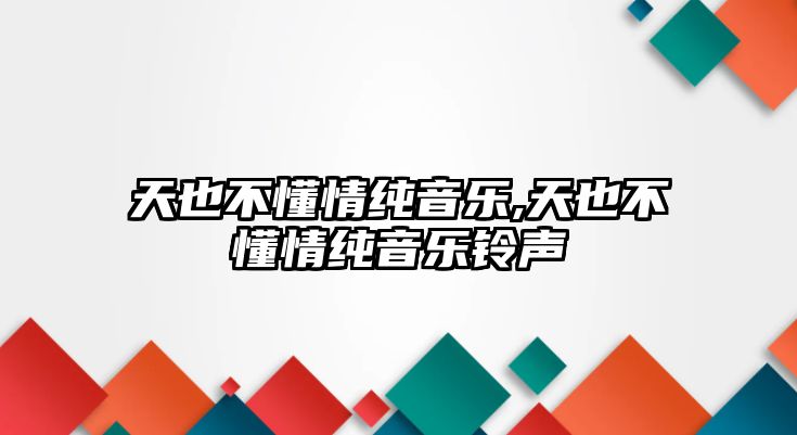 天也不懂情純音樂,天也不懂情純音樂鈴聲