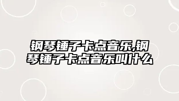 鋼琴錘子卡點音樂,鋼琴錘子卡點音樂叫什么