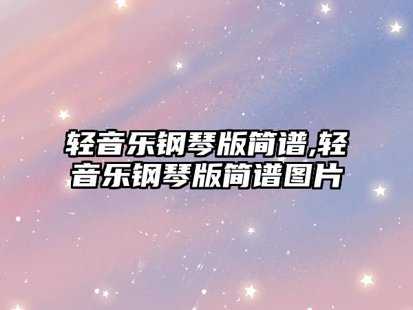 輕音樂鋼琴版簡譜,輕音樂鋼琴版簡譜圖片