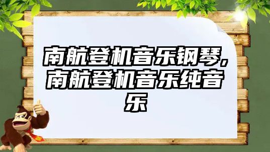 南航登機音樂鋼琴,南航登機音樂純音樂