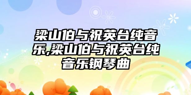 梁山伯與祝英臺(tái)純音樂,梁山伯與祝英臺(tái)純音樂鋼琴曲