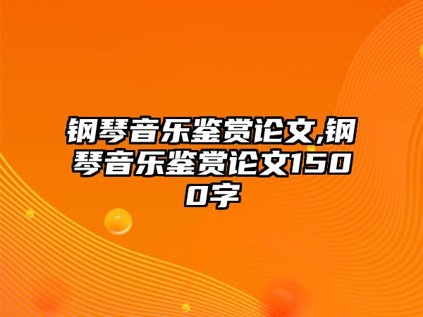 鋼琴音樂鑒賞論文,鋼琴音樂鑒賞論文1500字