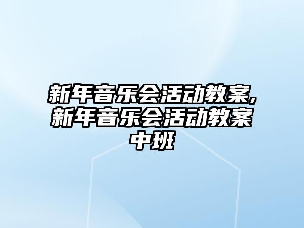 新年音樂會活動教案,新年音樂會活動教案中班