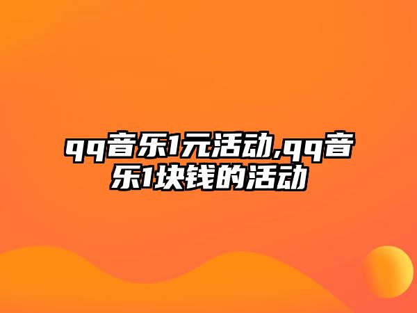 qq音樂(lè)1元活動(dòng),qq音樂(lè)1塊錢的活動(dòng)