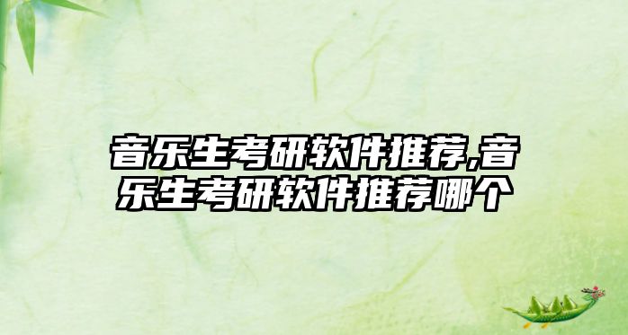 音樂生考研軟件推薦,音樂生考研軟件推薦哪個