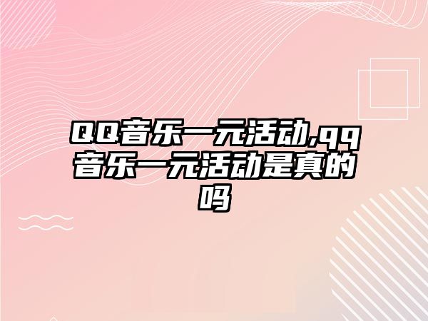 QQ音樂一元活動,qq音樂一元活動是真的嗎