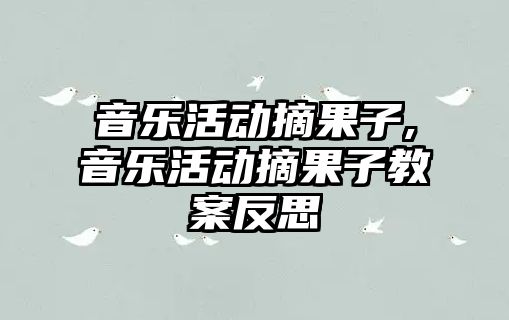 音樂活動摘果子,音樂活動摘果子教案反思