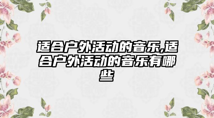 適合戶外活動的音樂,適合戶外活動的音樂有哪些