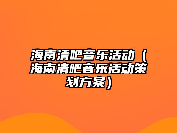 海南清吧音樂活動（海南清吧音樂活動策劃方案）