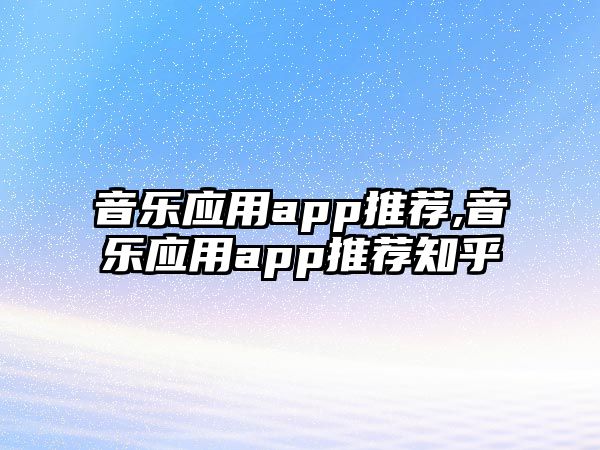 音樂應用app推薦,音樂應用app推薦知乎