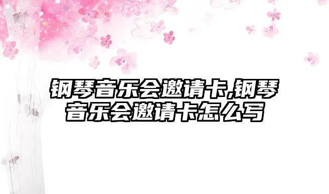 鋼琴音樂會邀請卡,鋼琴音樂會邀請卡怎么寫