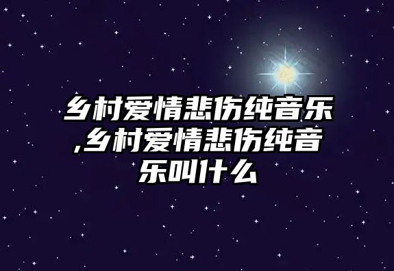 鄉村愛情悲傷純音樂,鄉村愛情悲傷純音樂叫什么