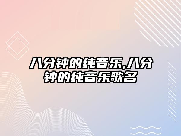 八分鐘的純音樂,八分鐘的純音樂歌名