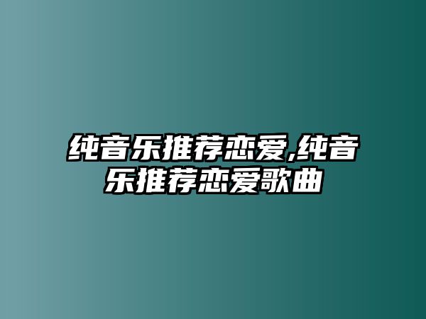 純音樂(lè)推薦戀愛,純音樂(lè)推薦戀愛歌曲