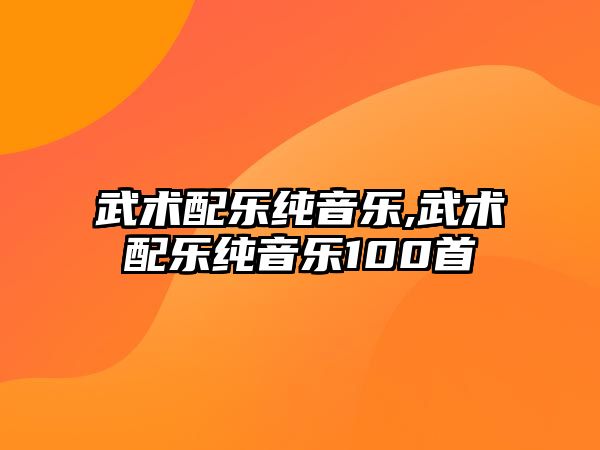 武術(shù)配樂純音樂,武術(shù)配樂純音樂100首