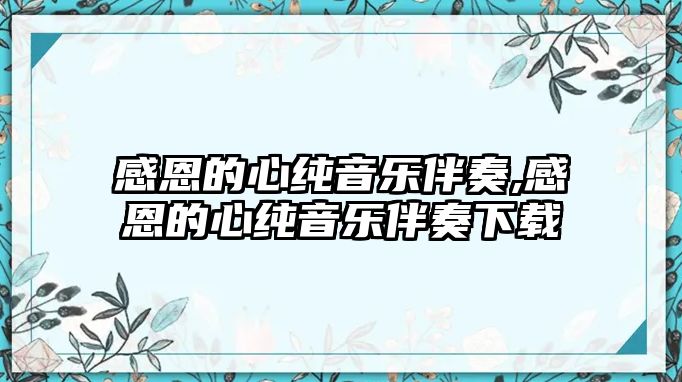 感恩的心純音樂伴奏,感恩的心純音樂伴奏下載