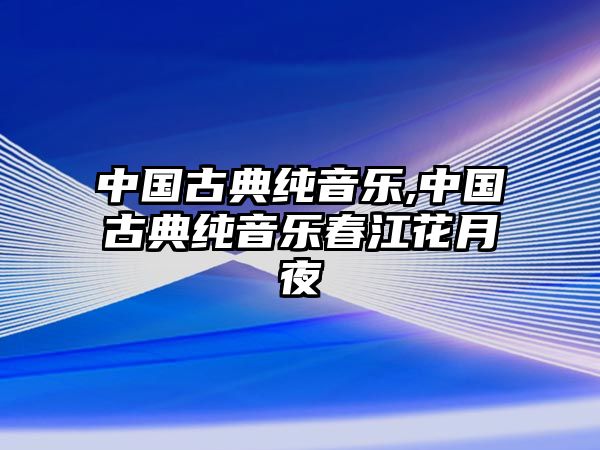 中國古典純音樂,中國古典純音樂春江花月夜