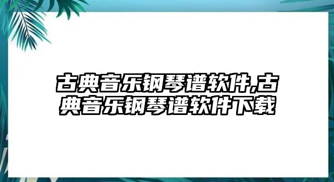 古典音樂鋼琴譜軟件,古典音樂鋼琴譜軟件下載