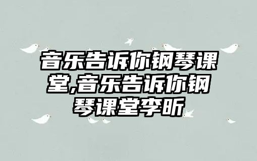 音樂告訴你鋼琴課堂,音樂告訴你鋼琴課堂李昕