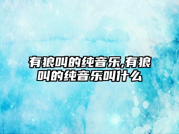 有狼叫的純音樂,有狼叫的純音樂叫什么