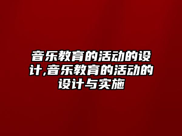 音樂教育的活動(dòng)的設(shè)計(jì),音樂教育的活動(dòng)的設(shè)計(jì)與實(shí)施