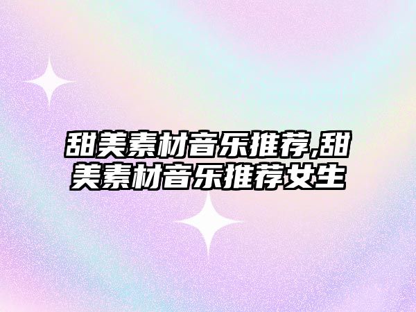 甜美素材音樂推薦,甜美素材音樂推薦女生