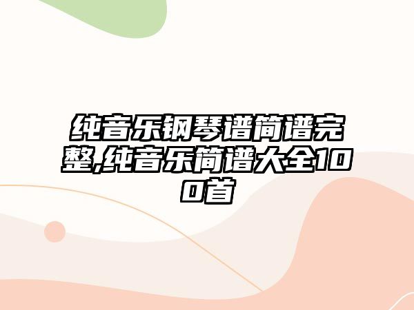 純音樂鋼琴譜簡譜完整,純音樂簡譜大全100首