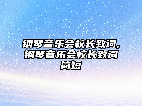 鋼琴音樂會校長致詞,鋼琴音樂會校長致詞簡短