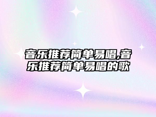 音樂推薦簡單易唱,音樂推薦簡單易唱的歌