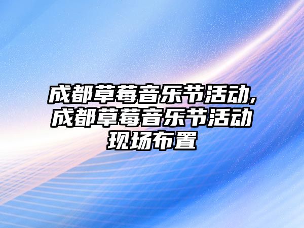 成都草莓音樂節活動,成都草莓音樂節活動現場布置