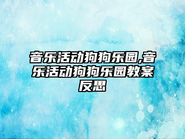 音樂活動狗狗樂園,音樂活動狗狗樂園教案反思