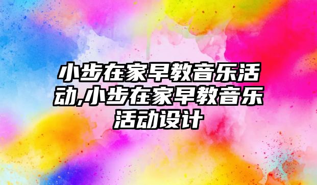 小步在家早教音樂活動,小步在家早教音樂活動設計