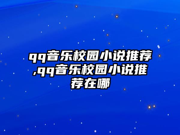 qq音樂校園小說推薦,qq音樂校園小說推薦在哪