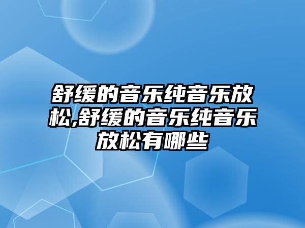 舒緩的音樂純音樂放松,舒緩的音樂純音樂放松有哪些