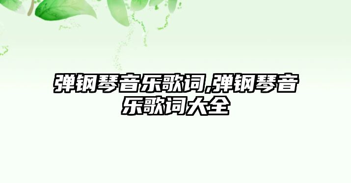 彈鋼琴音樂歌詞,彈鋼琴音樂歌詞大全