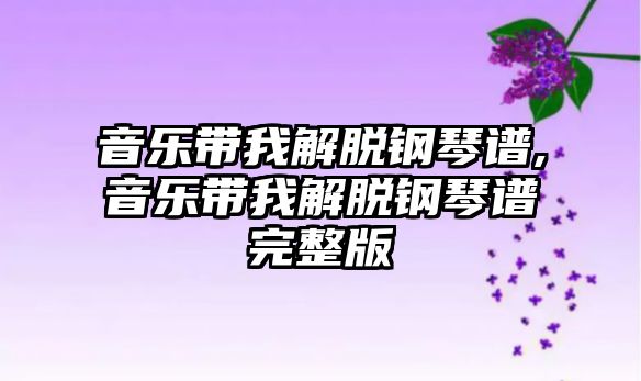 音樂帶我解脫鋼琴譜,音樂帶我解脫鋼琴譜完整版