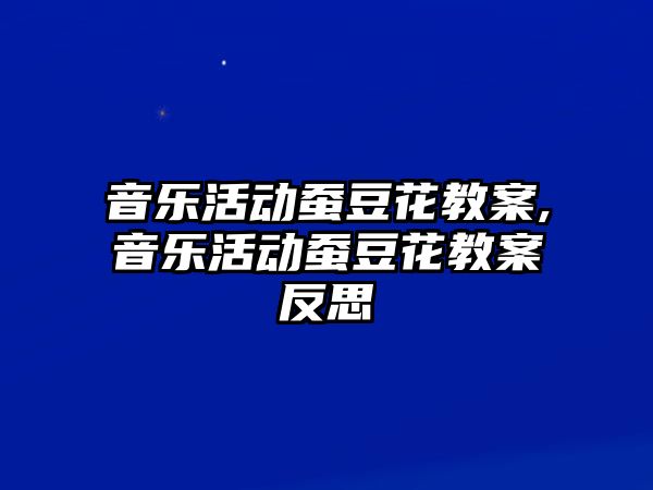 音樂活動蠶豆花教案,音樂活動蠶豆花教案反思