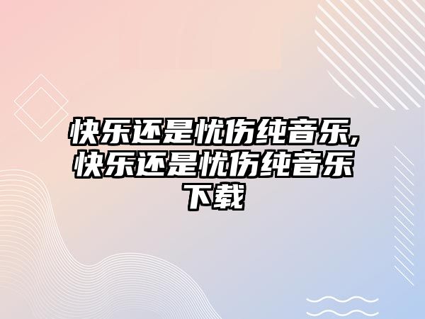 快樂還是憂傷純音樂,快樂還是憂傷純音樂下載