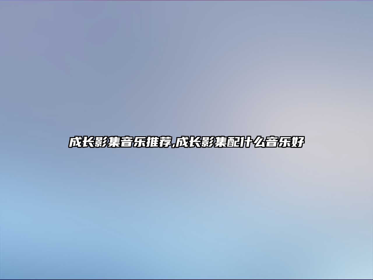 成長影集音樂推薦,成長影集配什么音樂好