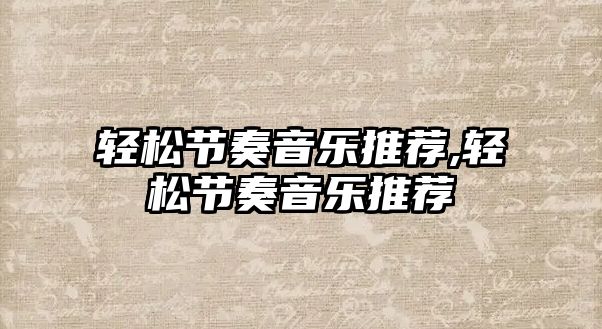 輕松節(jié)奏音樂推薦,輕松節(jié)奏音樂推薦