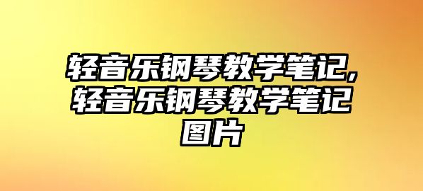 輕音樂(lè)鋼琴教學(xué)筆記,輕音樂(lè)鋼琴教學(xué)筆記圖片