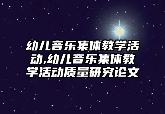 幼兒音樂集體教學活動,幼兒音樂集體教學活動質量研究論文