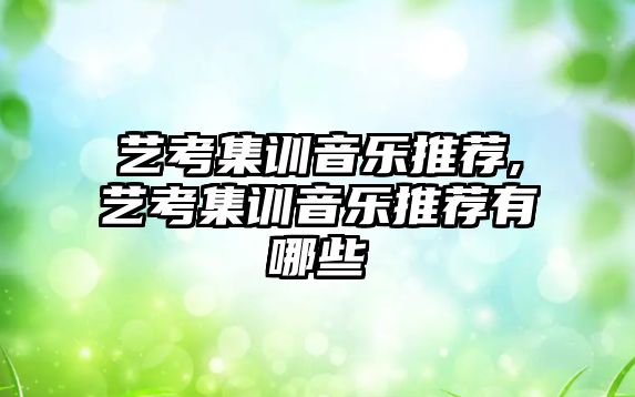 藝考集訓音樂推薦,藝考集訓音樂推薦有哪些